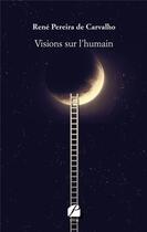 Couverture du livre « Visions sur l'humain » de Rene Pereira De Carvalho aux éditions Editions Du Panthéon