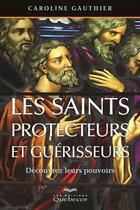 Couverture du livre « Les saints protecteurs et guérisseurs » de Caroline Gauthier aux éditions Quebecor