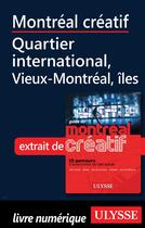 Couverture du livre « Montréal créatif ; Quartier international, Vieux-Montréal îles » de  aux éditions Ulysse