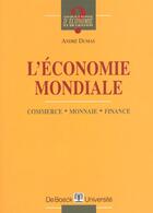 Couverture du livre « L'économie mondiale ; commerce, monnaie, finance » de Andre Dumas aux éditions De Boeck