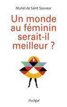 Couverture du livre « Un monde au féminin serait-il meilleur ? » de Muriel De Saint-Sauveur aux éditions Archipel