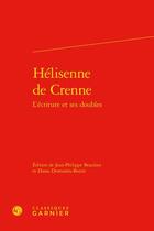 Couverture du livre « Hélisenne de Crenne : l'écriture et ses doubles » de Jean-Philippe Beaulieu et Diane Desrosiers-Bonin aux éditions Classiques Garnier