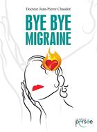 Couverture du livre « Bye bye migraine » de Jean-Pierre Chaudot aux éditions Persee