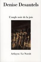 Couverture du livre « L'angle noir de la joie » de Denise Desautels aux éditions Arfuyen