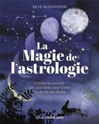 Couverture du livre « La magie de l'astrologie : Utiliser le pouvoir des planètes pour créer la vie de ses rêves » de Skye Alexander aux éditions Contre-dires