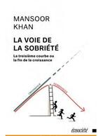 Couverture du livre « La voie de la sobriété : la troisième courbe ou la fin de la croissance » de Mansoor Khan aux éditions Ecosociete