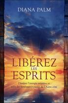 Couverture du livre « Libérez les esprits ; dissipez l'énergie négative et aidez les fantômes à passer de l'autre cöté » de Diana Palm aux éditions Ada