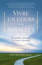 Couverture du livre « Vivre un cours en miracles ; un guide essentiel au texte classique » de Jon Mundy aux éditions Editions Ada