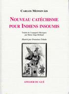 Couverture du livre « Nouveau catéchisme pour indiens insoumis » de Carlos Monsivais et Francisco Toledo aux éditions Atelier Du Gue