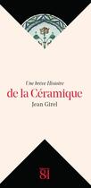 Couverture du livre « UNE BREVE HISTOIRE : de la céramique » de Jean Girel aux éditions Editions Du 81