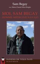 Couverture du livre « Moi, Sam Begay, homme-médecine navajo » de Sam Begay et Marie-Claude Feltes Strigler aux éditions Indiens De Tous Pays