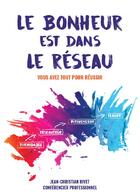 Couverture du livre « Le bonheur est dans le réseau ; vous avez tout pour réussir » de Jean-Christian Rivet aux éditions Net Stratege