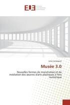 Couverture du livre « Musée 3.0 : Nouvelles formes de monstration et de médiation des oeuvres d'arts plastiques à l'ère numérique » de Léna Larrasquet aux éditions Editions Universitaires Europeennes