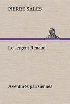 Couverture du livre « Le sergent renaud aventures parisiennes » de Pierre Sales aux éditions Tredition