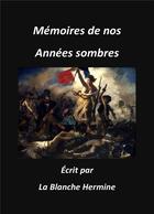 Couverture du livre « Mémoires de nos années sombres » de La Blanche Hermine aux éditions Librinova