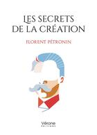 Couverture du livre « Les secrets de la création » de Florent Petronin aux éditions Verone