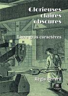 Couverture du livre « Glorieuses claires obscures » de Regis Berard aux éditions Le Lys Bleu