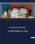 Couverture du livre « A TRAVERS LA VIE » de Joseph Marmette aux éditions Culturea