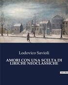 Couverture du livre « AMORI CON UNA SCELTA DI LIRICHE NEOCLASSICHE » de Savioli Lodovico aux éditions Culturea