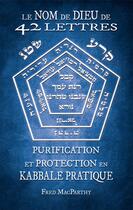 Couverture du livre « Le nom de dieu de 42 lettres - purification et protection en kabbale pratique » de Macparthy Fred aux éditions Sesheta