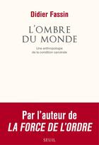 Couverture du livre « L'ombre du monde ; une anthropologie de la condition carcérale » de Didier Fassin aux éditions Seuil