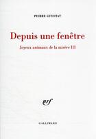 Couverture du livre « Depuis une fenêtre : joyeux animaux de la misère III » de Pierre Guyotat aux éditions Gallimard