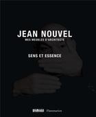 Couverture du livre « Jean Nouvel, mes meubles d'architecte ; sens et essence » de Fillion Odile aux éditions Flammarion