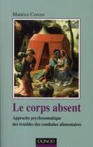 Couverture du livre « Le corps absent ; approche psychosomatique des troubles des conduites alimentaires (2e édition) » de Maurice Corcos aux éditions Dunod