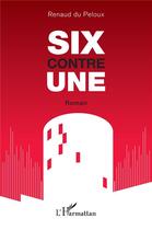 Couverture du livre « SIX contre UNE » de Renaud Du Peloux aux éditions L'harmattan