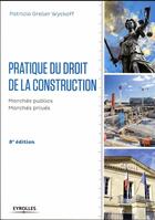 Couverture du livre « Pratique du droit de la construction (8e édition) » de Patricia Grelier Wyckoff aux éditions Eyrolles