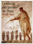 Couverture du livre « La source des paroles de Jésus » de Andre Myre aux éditions Bayard