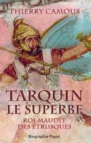 Couverture du livre « Tarquin le Superbe ; roi maudit des Etrusques » de Thierry Camous aux éditions Payot