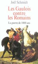 Couverture du livre « Les gaulois contre les romains la guerre de 1000 ans » de Joël Schmidt aux éditions Perrin