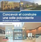 Couverture du livre « CONCEVOIR ET CONSTRUIRE ; une salle polyvalente ; du projet à la réalisation » de Ocello Sonia aux éditions Le Moniteur