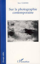 Couverture du livre « Sur la photographie contemporaine » de Marc Tamisier aux éditions L'harmattan