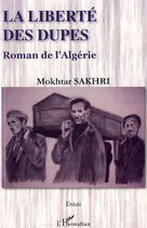 Couverture du livre « Liberté des dupes ; roman de l'Algérie » de Mokhtar Sakhri aux éditions L'harmattan