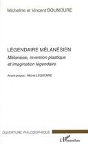 Couverture du livre « Légendaire mélanésien ; mélanésie, invention plastique et imaginaire » de Vincent Bounoure et Micheline Bounoure aux éditions Editions L'harmattan