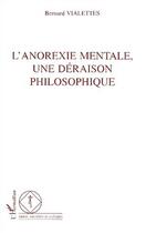 Couverture du livre « Anorexie mentale, une deraison philosophique » de Bernard Vialettes aux éditions Editions L'harmattan