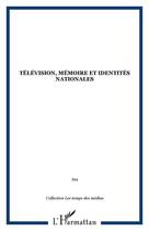 Couverture du livre « Television, memoire et identites nationales » de  aux éditions Editions L'harmattan