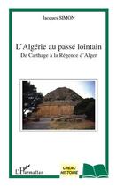 Couverture du livre « L'Algérie au passé lointain ; de Carthage à la Régence d'Alger » de Jacques Simon aux éditions Editions L'harmattan