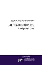 Couverture du livre « La résurrection du crépuscule » de Jean-Christophe Deniset aux éditions Le Manuscrit