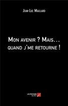 Couverture du livre « Mon avenir ? mais... quand j'me retourne ! » de Jean-Luc Maillard aux éditions Editions Du Net