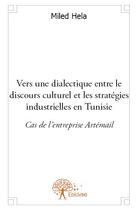 Couverture du livre « Vers une dialectique entre le discours culturel et les stratégies industrielles en Tunisie ; cas de l'entreprise Ratémail » de Miled Hela aux éditions Edilivre