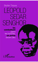 Couverture du livre « Léopold Sédar Senghor, un combattant parmi les hommes, un poète devant Dieu » de Birahim Thioune aux éditions Editions L'harmattan