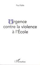 Couverture du livre « Urgence contre la violence à l'école » de Paul Ralle aux éditions L'harmattan