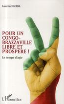 Couverture du livre « Pour un Congo-Brazzaville libre et prospère ! le temps d'agir » de Laurent Dzaba aux éditions L'harmattan