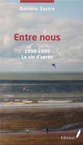 Couverture du livre « Entre nous ; 1998 - 1999, la vie d'apres » de Daniele Sastre aux éditions Les Impliques