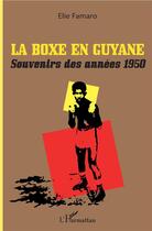 Couverture du livre « La boxe en Guyane ; souvenirs des années 1950 » de Elie Famaro aux éditions L'harmattan