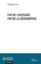 Couverture du livre « Fin de l'histoire, fin de la géographie » de Philippe Fleury aux éditions L'harmattan