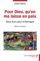 Couverture du livre « Pour dieu qu'on me laisse en paix : deux ducs pour la Bretagne » de Didier Bazile aux éditions Les Impliques